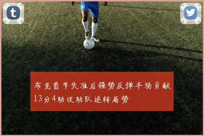 布克首节失准后强势反弹半场贡献13分4助攻助队逆转局势