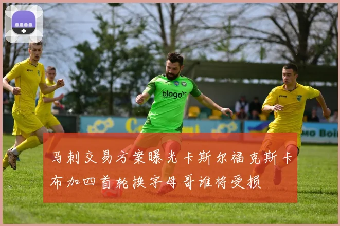 马刺交易方案曝光卡斯尔福克斯卡布加四首轮换字母哥谁将受损